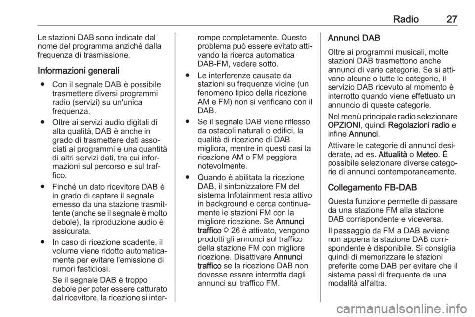 OPEL CORSA F 2020 Manuale del sistema Infotainment (in Italian) Radio27Le stazioni DAB sono indicate dal
nome del programma anziché dalla
frequenza di trasmissione.
Informazioni generali ● Con il segnale DAB è possibile trasmettere diversi programmi
radio (ser OPEL CORSA F 2020 Manuale del sistema Infotainment (in Italian) Radio27Le stazioni DAB sono indicate dal
nome del programma anziché dalla
frequenza di trasmissione.
Informazioni generali ● Con il segnale DAB è possibile trasmettere diversi programmi
radio (ser