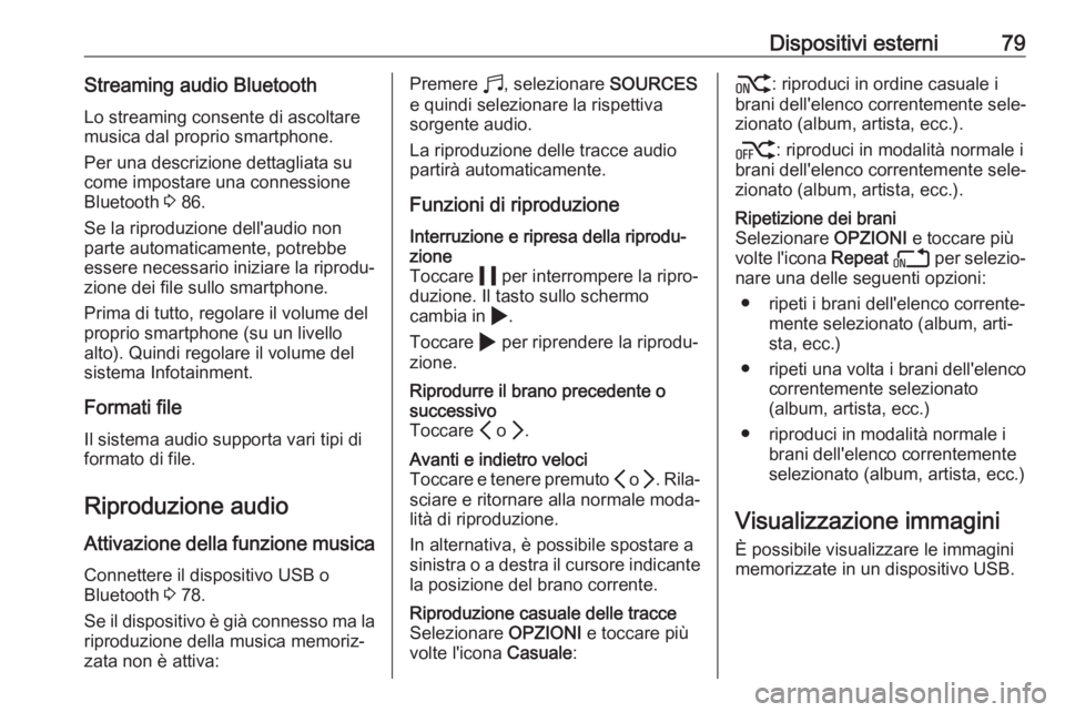OPEL CORSA F 2020 Manuale del sistema Infotainment (in Italian) Dispositivi esterni79Streaming audio BluetoothLo streaming consente di ascoltare
musica dal proprio smartphone.
Per una descrizione dettagliata su
come impostare una connessione
Bluetooth 3 86.
Se la OPEL CORSA F 2020 Manuale del sistema Infotainment (in Italian) Dispositivi esterni79Streaming audio BluetoothLo streaming consente di ascoltare
musica dal proprio smartphone.
Per una descrizione dettagliata su
come impostare una connessione
Bluetooth 3 86.
Se la