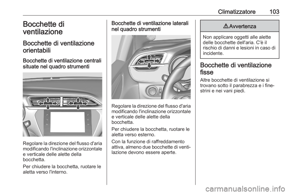 OPEL CORSA F 2020  Manuale di uso e manutenzione (in Italian) Climatizzatore103Bocchette di
ventilazione
Bocchette di ventilazione orientabili
Bocchette di ventilazione centrali
situate nel quadro strumenti
Regolare la direzione del flusso d'aria
modificando