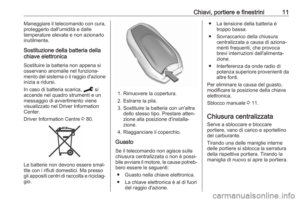 OPEL CORSA F 2020 Manuale di uso e manutenzione (in Italian) Chiavi, portiere e finestrini11Maneggiare il telecomando con cura,
proteggerlo dall'umidità e dalle
temperature elevate e non azionarlo inutilmente.
Sostituzione della batteria della
chiave elett OPEL CORSA F 2020 Manuale di uso e manutenzione (in Italian) Chiavi, portiere e finestrini11Maneggiare il telecomando con cura,
proteggerlo dall'umidità e dalle
temperature elevate e non azionarlo inutilmente.
Sostituzione della batteria della
chiave elett