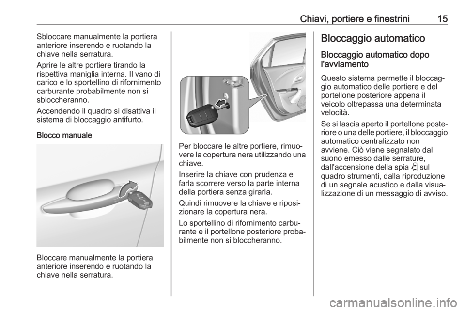 OPEL CORSA F 2020  Manuale di uso e manutenzione (in Italian) Chiavi, portiere e finestrini15Sbloccare manualmente la portiera
anteriore inserendo e ruotando la
chiave nella serratura.
Aprire le altre portiere tirando la
rispettiva maniglia interna. Il vano di
c