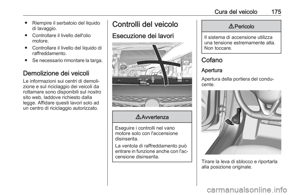 OPEL CORSA F 2020  Manuale di uso e manutenzione (in Italian) Cura del veicolo175● Riempire il serbatoio del liquidodi lavaggio.
● Controllare il livello dell'olio motore.
● Controllare il livello del liquido di raffreddamento.
● Se necessario rimont