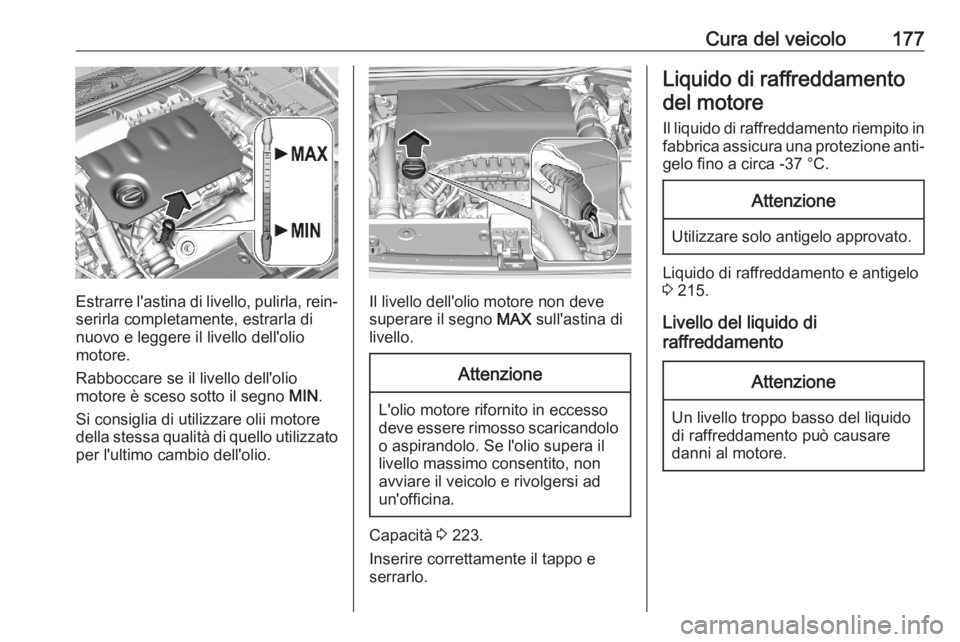 OPEL CORSA F 2020  Manuale di uso e manutenzione (in Italian) Cura del veicolo177
Estrarre l'astina di livello, pulirla, rein‐
serirla completamente, estrarla di
nuovo e leggere il livello dell'olio
motore.
Rabboccare se il livello dell'olio
motore