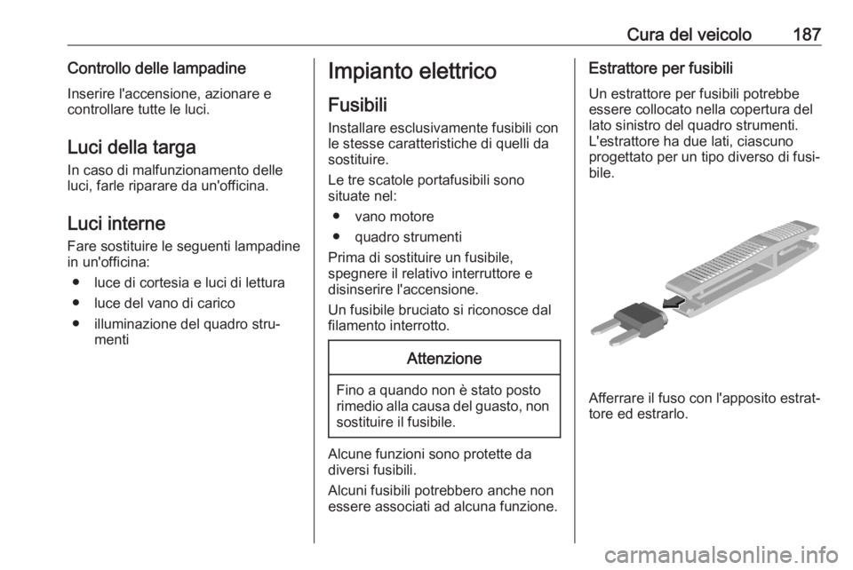 OPEL CORSA F 2020  Manuale di uso e manutenzione (in Italian) Cura del veicolo187Controllo delle lampadineInserire l'accensione, azionare e
controllare tutte le luci.
Luci della targa
In caso di malfunzionamento delle
luci, farle riparare da un'officina.