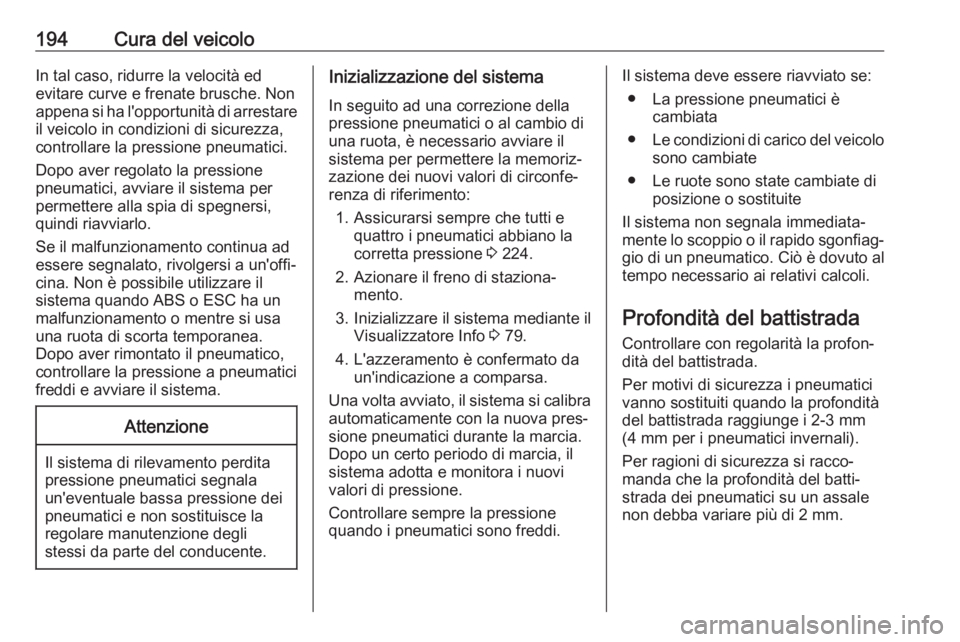 OPEL CORSA F 2020  Manuale di uso e manutenzione (in Italian) 194Cura del veicoloIn tal caso, ridurre la velocità ed
evitare curve e frenate brusche. Non
appena si ha l'opportunità di arrestare
il veicolo in condizioni di sicurezza,
controllare la pression
