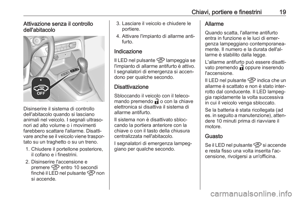 OPEL CORSA F 2020  Manuale di uso e manutenzione (in Italian) Chiavi, portiere e finestrini19Attivazione senza il controllo
dell'abitacolo
Disinserire il sistema di controllo
dell'abitacolo quando si lasciano animali nel veicolo. I segnali ultraso‐
nor