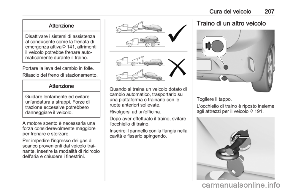 OPEL CORSA F 2020  Manuale di uso e manutenzione (in Italian) Cura del veicolo207Attenzione
Disattivare i sistemi di assistenza
al conducente come la frenata di
emergenza attiva  3 141 , altrimenti
il veicolo potrebbe frenare auto‐
maticamente durante il train