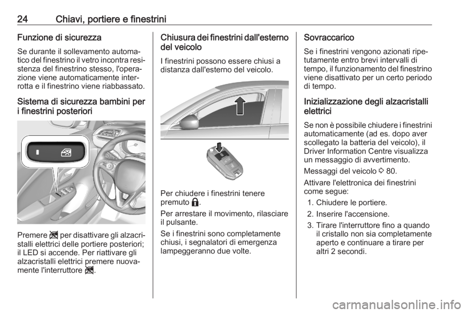 OPEL CORSA F 2020  Manuale di uso e manutenzione (in Italian) 24Chiavi, portiere e finestriniFunzione di sicurezzaSe durante il sollevamento automa‐
tico del finestrino il vetro incontra resi‐
stenza del finestrino stesso, l'opera‐
zione viene automati