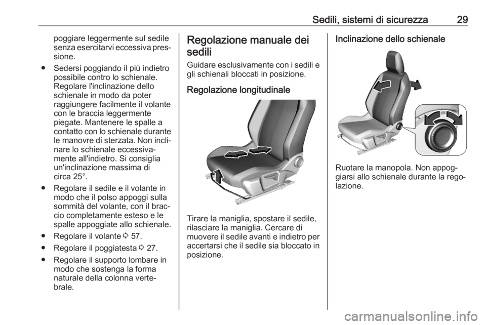 OPEL CORSA F 2020  Manuale di uso e manutenzione (in Italian) Sedili, sistemi di sicurezza29poggiare leggermente sul sedile
senza esercitarvi eccessiva pres‐ sione.
● Sedersi poggiando il più indietro possibile contro lo schienale.
Regolare l'inclinazio