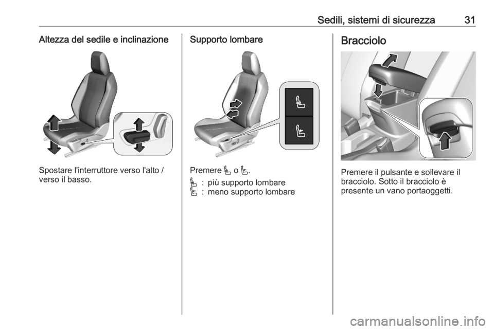 OPEL CORSA F 2020  Manuale di uso e manutenzione (in Italian) Sedili, sistemi di sicurezza31Altezza del sedile e inclinazione
Spostare l'interruttore verso l'alto /
verso il basso.
Supporto lombare
Premere  * o  '.
*:più supporto lombare':meno s