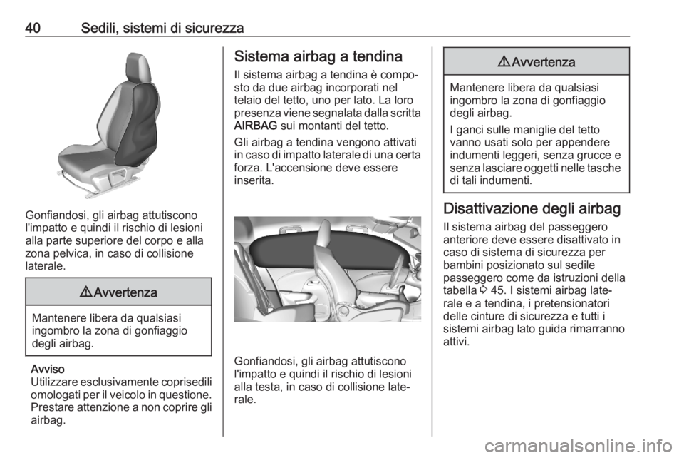OPEL CORSA F 2020  Manuale di uso e manutenzione (in Italian) 40Sedili, sistemi di sicurezza
Gonfiandosi, gli airbag attutiscono
l'impatto e quindi il rischio di lesioni
alla parte superiore del corpo e alla
zona pelvica, in caso di collisione
laterale.
9 Av