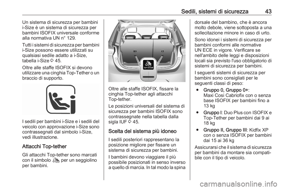 OPEL CORSA F 2020  Manuale di uso e manutenzione (in Italian) Sedili, sistemi di sicurezza43Un sistema di sicurezza per bambini
i-Size è un sistema di sicurezza per
bambini ISOFIX universale conforme
alla normativa UN n° 129.
Tutti i sistemi di sicurezza per b