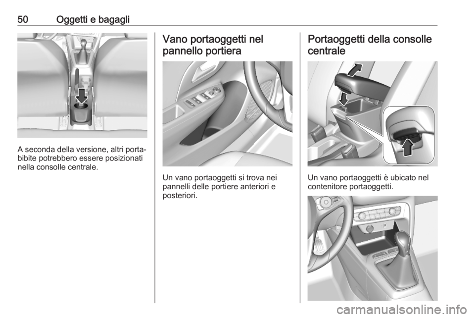 OPEL CORSA F 2020  Manuale di uso e manutenzione (in Italian) 50Oggetti e bagagli
A seconda della versione, altri porta‐
bibite potrebbero essere posizionati nella consolle centrale.
Vano portaoggetti nel
pannello portiera
Un vano portaoggetti si trova nei
pan