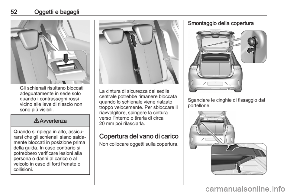 OPEL CORSA F 2020  Manuale di uso e manutenzione (in Italian) 52Oggetti e bagagli
Gli schienali risultano bloccati
adeguatamente in sede solo
quando i contrassegni rossi
vicino alle leve di rilascio non
sono più visibili.
9 Avvertenza
Quando si ripiega in alto,