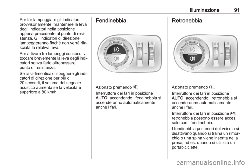 OPEL CORSA F 2020  Manuale di uso e manutenzione (in Italian) Illuminazione91Per far lampeggiare gli indicatori
provvisoriamente, mantenere la leva
degli indicatori nella posizione
appena precedente al punto di resi‐
stenza. Gli indicatori di direzione
lampegg