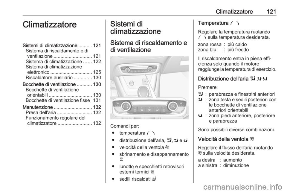 OPEL CROSSLAND X 2017.75  Manuale di uso e manutenzione (in Italian) Climatizzatore121ClimatizzatoreSistemi di climatizzazione..........121
Sistema di riscaldamento e di ventilazione ............................ 121
Sistema di climatizzazione ......122
Sistema di clima