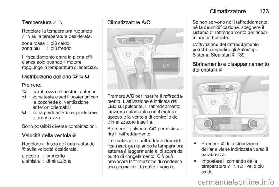 OPEL CROSSLAND X 2017.75  Manuale di uso e manutenzione (in Italian) Climatizzatore123Temperatura £
Regolare la temperatura ruotando £  sulla temperatura desiderata.zona rossa:più caldozona blu:più freddo
Il riscaldamento entra in piena effi‐
cienza solo quando i