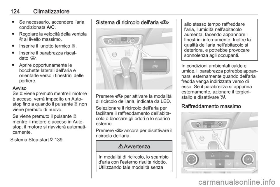 OPEL CROSSLAND X 2017.75  Manuale di uso e manutenzione (in Italian) 124Climatizzatore● Se necessario, accendere l'ariacondizionata  A/C.
● Regolare la velocità della ventola
Z  al livello massimo.
● Inserire il lunotto termico  b.
● Inserire il parabrezza