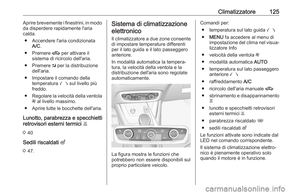 OPEL CROSSLAND X 2017.75  Manuale di uso e manutenzione (in Italian) Climatizzatore125Aprire brevemente i finestrini, in modo
da disperdere rapidamente l'aria
calda.
● Accendere l'aria condizionata A/C .
● Premere  4 per attivare il
sistema di ricircolo del