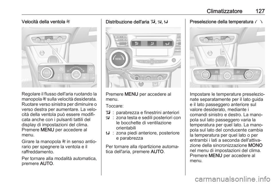 OPEL CROSSLAND X 2017.75 Manuale di uso e manutenzione (in Italian) Climatizzatore127Velocità della ventola Z
Regolare il flusso dell'aria ruotando la
manopola Z sulla velocità desiderata.
Ruotare verso sinistra per diminuire o
verso destra per aumentare. La ve OPEL CROSSLAND X 2017.75 Manuale di uso e manutenzione (in Italian) Climatizzatore127Velocità della ventola Z
Regolare il flusso dell'aria ruotando la
manopola Z sulla velocità desiderata.
Ruotare verso sinistra per diminuire o
verso destra per aumentare. La ve
