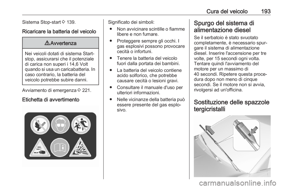 OPEL CROSSLAND X 2017.75  Manuale di uso e manutenzione (in Italian) Cura del veicolo193Sistema Stop-start 3 139.
Ricaricare la batteria del veicolo9 Avvertenza
Nei veicoli dotati di sistema Start-
stop, assicurarsi che il potenziale
di carica non superi i 14,6 Volt
qu
