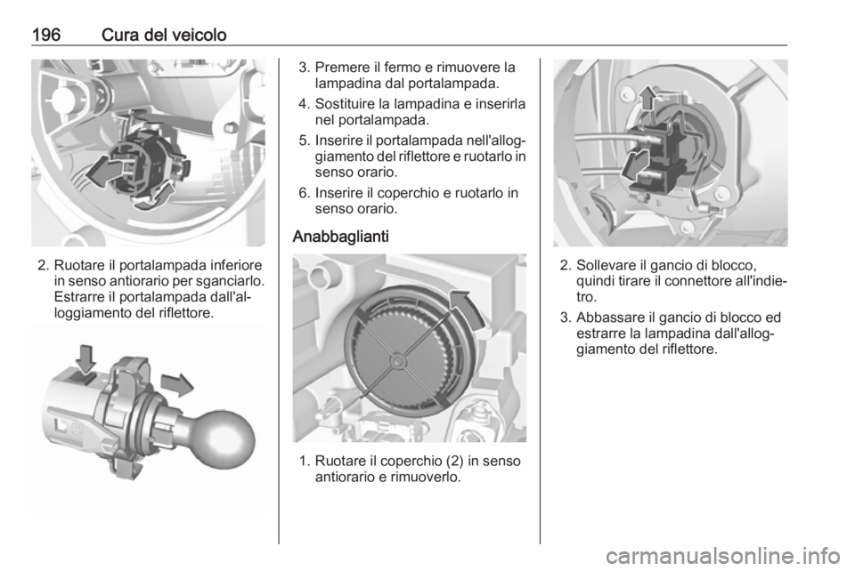 OPEL CROSSLAND X 2017.75  Manuale di uso e manutenzione (in Italian) 196Cura del veicolo
2. Ruotare il portalampada inferiorein senso antiorario per sganciarlo.
Estrarre il portalampada dall'al‐
loggiamento del riflettore.
3. Premere il fermo e rimuovere la lampa