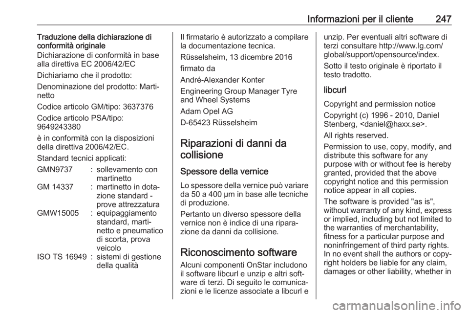 OPEL CROSSLAND X 2017.75  Manuale di uso e manutenzione (in Italian) Informazioni per il cliente247Traduzione della dichiarazione di
conformità originale
Dichiarazione di conformità in base
alla direttiva EC 2006/42/EC
Dichiariamo che il prodotto:
Denominazione del p