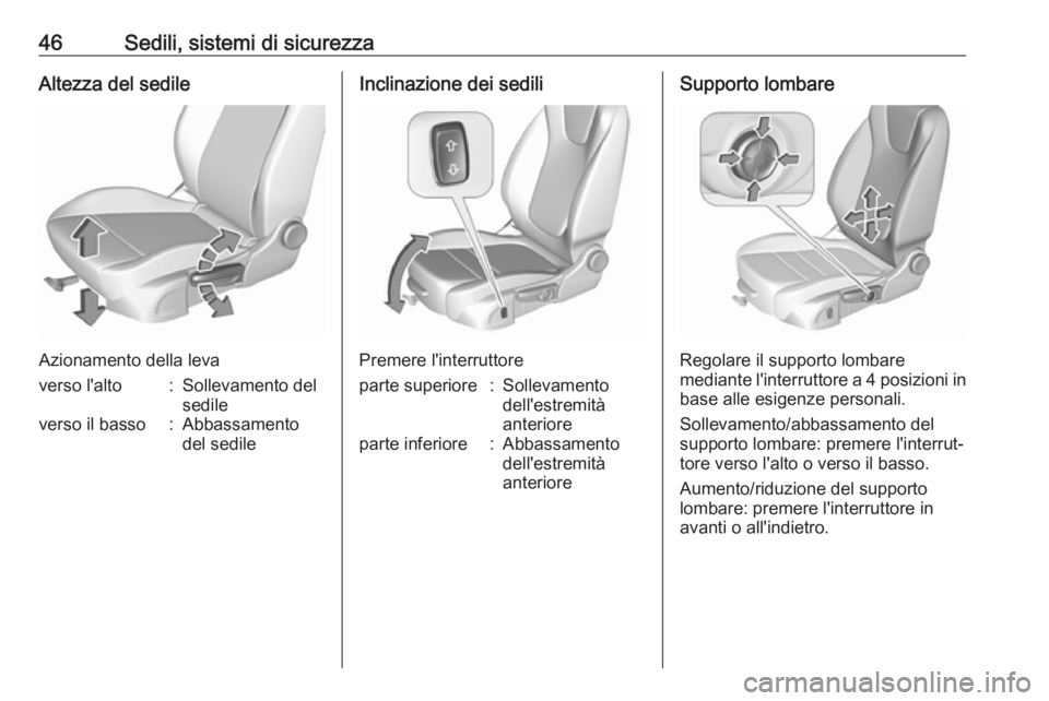 OPEL CROSSLAND X 2017.75  Manuale di uso e manutenzione (in Italian) 46Sedili, sistemi di sicurezzaAltezza del sedile
Azionamento della leva
verso l'alto:Sollevamento del
sedileverso il basso:Abbassamento
del sedileInclinazione dei sedili
Premere l'interruttore