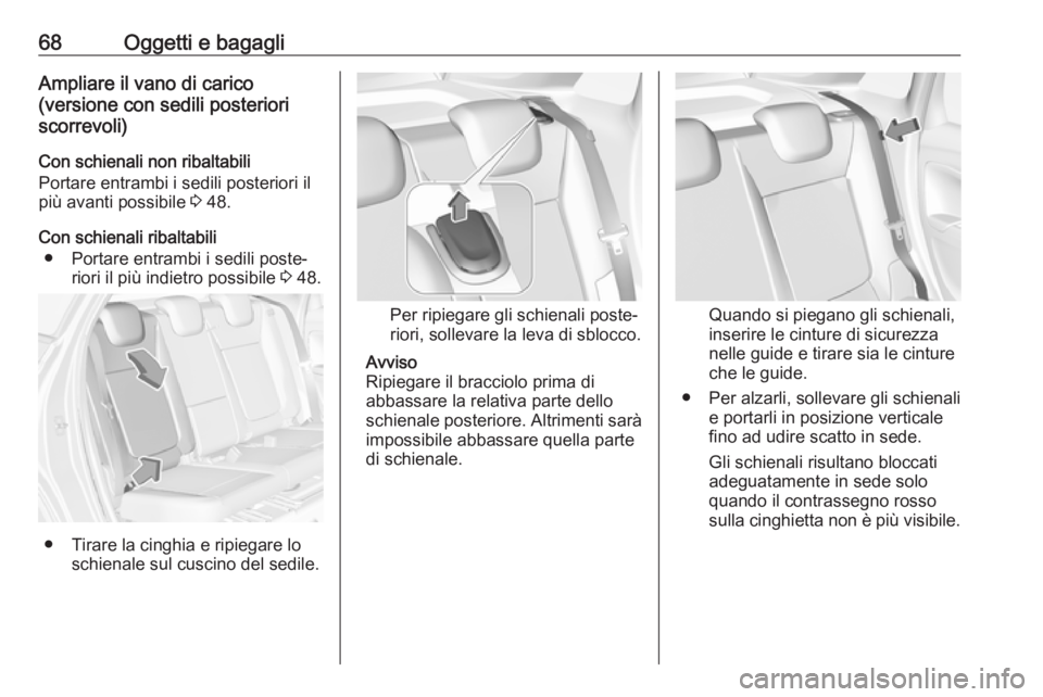 OPEL CROSSLAND X 2017.75  Manuale di uso e manutenzione (in Italian) 68Oggetti e bagagliAmpliare il vano di carico
(versione con sedili posteriori
scorrevoli)
Con schienali non ribaltabili
Portare entrambi i sedili posteriori il
più avanti possibile  3 48.
Con schiena