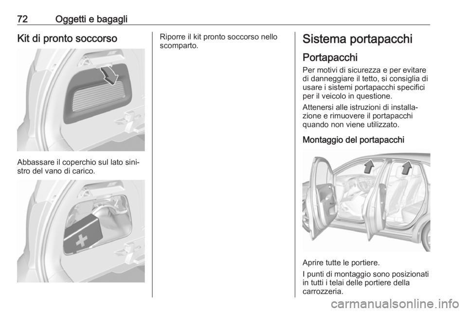 OPEL CROSSLAND X 2017.75  Manuale di uso e manutenzione (in Italian) 72Oggetti e bagagliKit di pronto soccorso
Abbassare il coperchio sul lato sini‐
stro del vano di carico.
Riporre il kit pronto soccorso nello
scomparto.Sistema portapacchi
Portapacchi
Per motivi di 