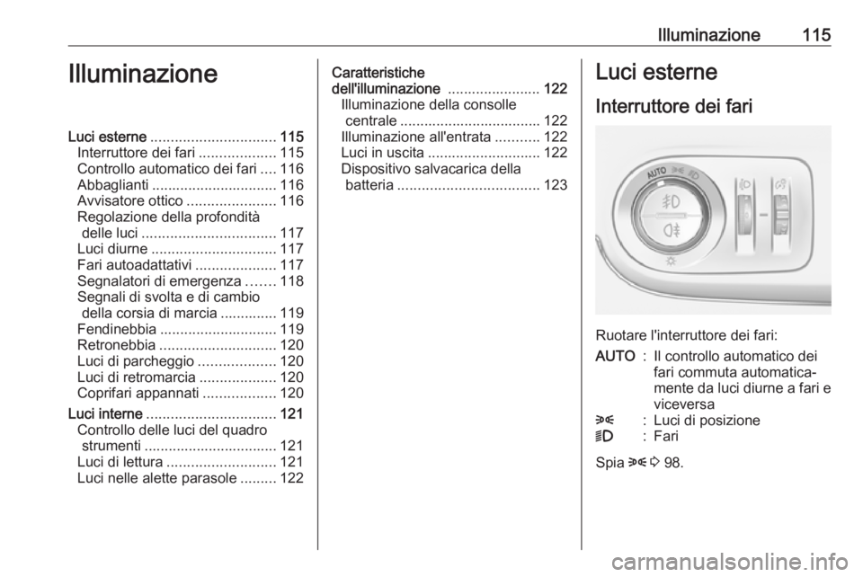 OPEL CROSSLAND X 2018 Manuale di uso e manutenzione (in Italian) Illuminazione115IlluminazioneLuci esterne............................... 115
Interruttore dei fari ...................115
Controllo automatico dei fari ....116
Abbaglianti ............................ OPEL CROSSLAND X 2018 Manuale di uso e manutenzione (in Italian) Illuminazione115IlluminazioneLuci esterne............................... 115
Interruttore dei fari ...................115
Controllo automatico dei fari ....116
Abbaglianti ............................