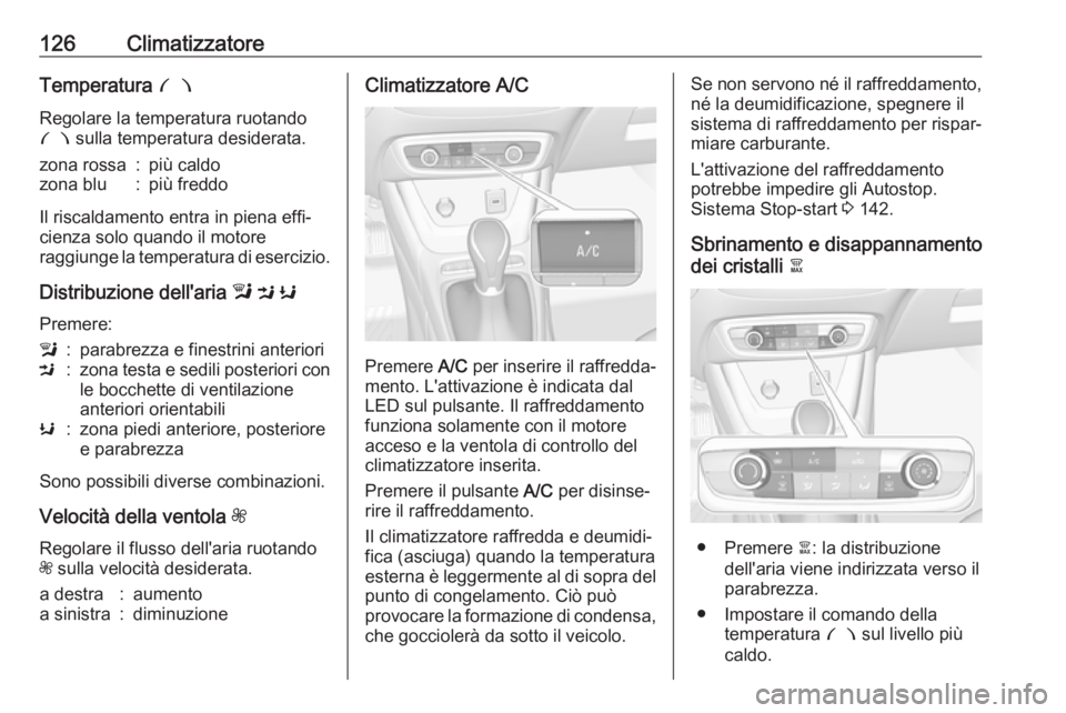 OPEL CROSSLAND X 2018 Manuale di uso e manutenzione (in Italian) 126ClimatizzatoreTemperatura £
Regolare la temperatura ruotando £ sulla temperatura desiderata.zona rossa:più caldozona blu:più freddo
Il riscaldamento entra in piena effi‐
cienza solo quando i OPEL CROSSLAND X 2018 Manuale di uso e manutenzione (in Italian) 126ClimatizzatoreTemperatura £
Regolare la temperatura ruotando £ sulla temperatura desiderata.zona rossa:più caldozona blu:più freddo
Il riscaldamento entra in piena effi‐
cienza solo quando i