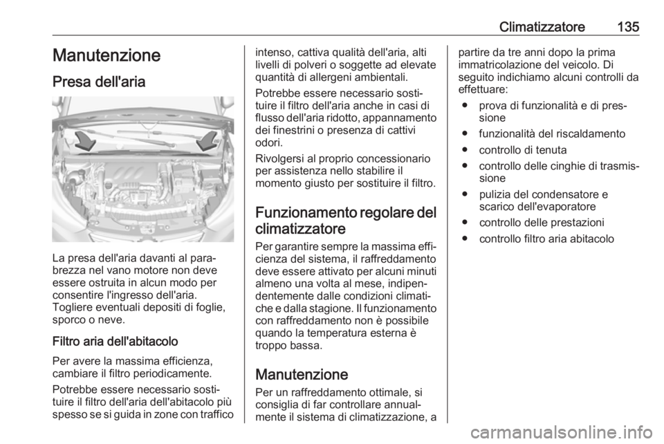 OPEL CROSSLAND X 2018 Manuale di uso e manutenzione (in Italian) Climatizzatore135Manutenzione
Presa dell'aria
La presa dell'aria davanti al para‐
brezza nel vano motore non deve
essere ostruita in alcun modo per
consentire l'ingresso dell'aria.
T OPEL CROSSLAND X 2018 Manuale di uso e manutenzione (in Italian) Climatizzatore135Manutenzione
Presa dell'aria
La presa dell'aria davanti al para‐
brezza nel vano motore non deve
essere ostruita in alcun modo per
consentire l'ingresso dell'aria.
T