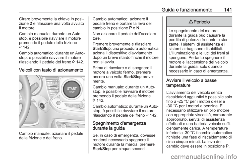 OPEL CROSSLAND X 2018 Manuale di uso e manutenzione (in Italian) Guida e funzionamento141Girare brevemente la chiave in posi‐
zione 2 e rilasciare una volta avviato
il motore.
Cambio manuale: durante un Auto‐
stop, è possibile riavviare il motore
premendo il OPEL CROSSLAND X 2018 Manuale di uso e manutenzione (in Italian) Guida e funzionamento141Girare brevemente la chiave in posi‐
zione 2 e rilasciare una volta avviato
il motore.
Cambio manuale: durante un Auto‐
stop, è possibile riavviare il motore
premendo il