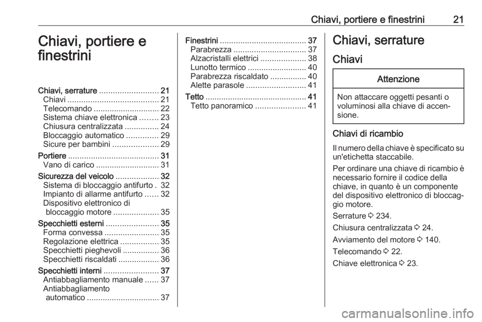 OPEL CROSSLAND X 2018 Manuale di uso e manutenzione (in Italian) Chiavi, portiere e finestrini21Chiavi, portiere e
finestriniChiavi, serrature .......................... 21
Chiavi ........................................ 21
Telecomando ............................. OPEL CROSSLAND X 2018 Manuale di uso e manutenzione (in Italian) Chiavi, portiere e finestrini21Chiavi, portiere e
finestriniChiavi, serrature .......................... 21
Chiavi ........................................ 21
Telecomando .............................