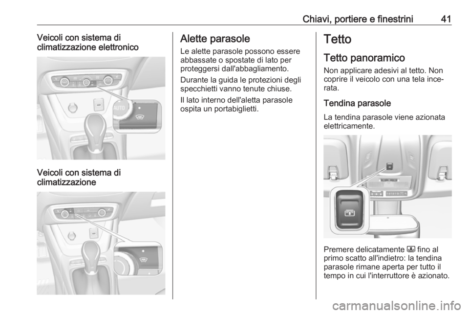 OPEL CROSSLAND X 2018  Manuale di uso e manutenzione (in Italian) Chiavi, portiere e finestrini41Veicoli con sistema di
climatizzazione elettronico
Veicoli con sistema di
climatizzazione
Alette parasole
Le alette parasole possono essere
abbassate o spostate di lato 