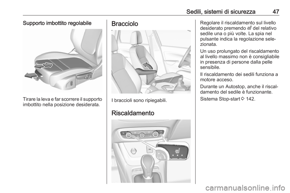 OPEL CROSSLAND X 2018  Manuale di uso e manutenzione (in Italian) Sedili, sistemi di sicurezza47Supporto imbottito regolabile
Tirare la leva e far scorrere il supportoimbottito nella posizione desiderata.
Bracciolo
I braccioli sono ripiegabili.
Riscaldamento
Regolar