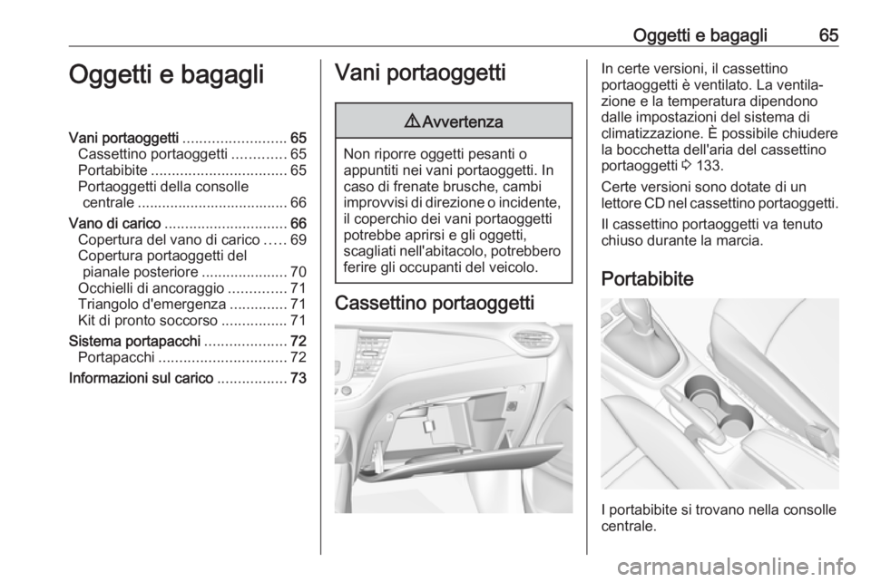 OPEL CROSSLAND X 2018 Manuale di uso e manutenzione (in Italian) Oggetti e bagagli65Oggetti e bagagliVani portaoggetti.........................65
Cassettino portaoggetti .............65
Portabibite ................................. 65
Portaoggetti della consolle ce OPEL CROSSLAND X 2018 Manuale di uso e manutenzione (in Italian) Oggetti e bagagli65Oggetti e bagagliVani portaoggetti.........................65
Cassettino portaoggetti .............65
Portabibite ................................. 65
Portaoggetti della consolle ce