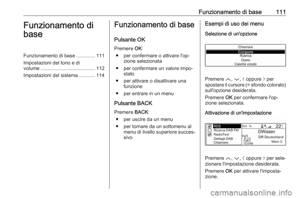 OPEL CROSSLAND X 2018.5  Manuale del sistema Infotainment (in Italian) Funzionamento di base111Funzionamento di
baseFunzionamento di base .............111
Impostazioni del tono e di
volume ....................................... 112
Impostazioni del sistema ...........11