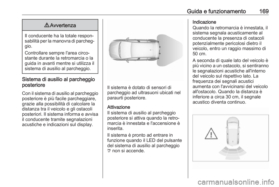 OPEL CROSSLAND X 2018.5  Manuale di uso e manutenzione (in Italian) Guida e funzionamento1699Avvertenza
Il conducente ha la totale respon‐
sabilità per la manovra di parcheg‐ gio.
Controllare sempre l'area circo‐
stante durante la retromarcia o la guida in 