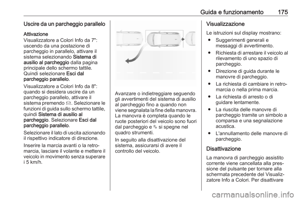 OPEL CROSSLAND X 2018.5  Manuale di uso e manutenzione (in Italian) Guida e funzionamento175Uscire da un parcheggio paralleloAttivazione
Visualizzatore a Colori Info da 7":
uscendo da una postazione di
parcheggio in parallelo, attivare il
sistema selezionando  Sis
