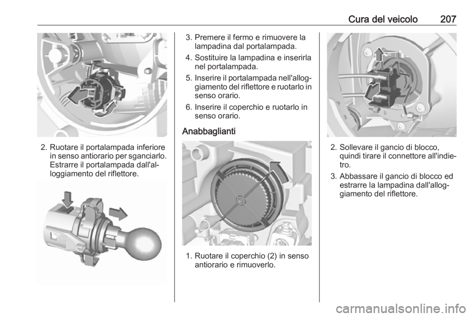 OPEL CROSSLAND X 2018.5  Manuale di uso e manutenzione (in Italian) Cura del veicolo207
2. Ruotare il portalampada inferiorein senso antiorario per sganciarlo.
Estrarre il portalampada dall'al‐
loggiamento del riflettore.
3. Premere il fermo e rimuovere la lampa
