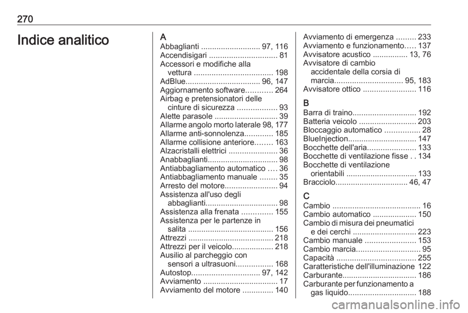 OPEL CROSSLAND X 2018.5 Manuale di uso e manutenzione (in Italian) 270Indice analiticoAAbbaglianti ........................... 97, 116
Accendisigari ............................... 81
Accessori e modifiche alla vettura .................................... 198
AdBl OPEL CROSSLAND X 2018.5 Manuale di uso e manutenzione (in Italian) 270Indice analiticoAAbbaglianti ........................... 97, 116
Accendisigari ............................... 81
Accessori e modifiche alla vettura .................................... 198
AdBl