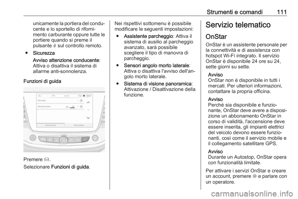 OPEL CROSSLAND X 2019  Manuale di uso e manutenzione (in Italian) Strumenti e comandi111unicamente la portiera del condu‐
cente e lo sportello di riforni‐
mento carburante oppure tutte le portiere quando si preme il
pulsante  O sul controllo remoto.
● Sicurezz