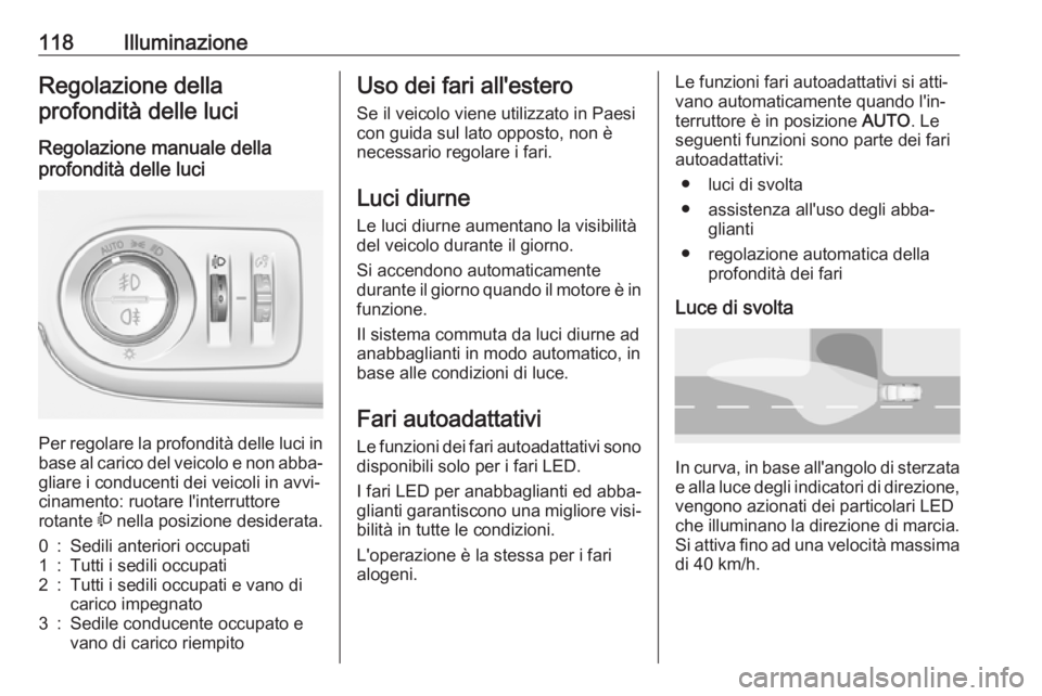 OPEL CROSSLAND X 2019  Manuale di uso e manutenzione (in Italian) 118IlluminazioneRegolazione dellaprofondità delle luci
Regolazione manuale della
profondità delle luci 
Per regolare la profondità delle luci in base al carico del veicolo e non abba‐ gliare i co