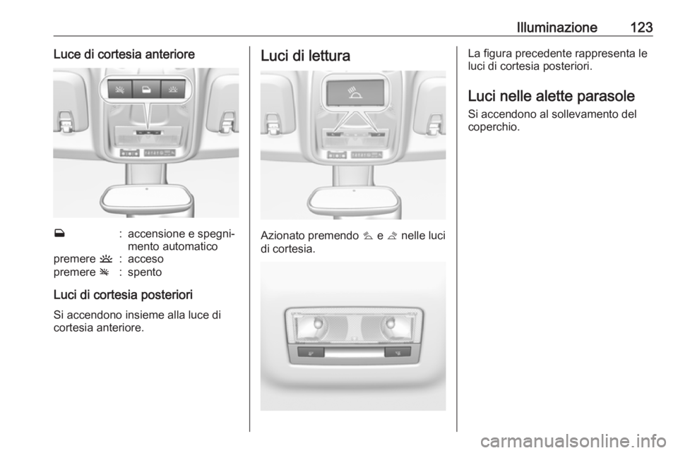 OPEL CROSSLAND X 2019  Manuale di uso e manutenzione (in Italian) Illuminazione123Luce di cortesia anteriorew:accensione e spegni‐
mento automaticopremere  u:accesopremere v:spento
Luci di cortesia posteriori
Si accendono insieme alla luce di
cortesia anteriore.
L