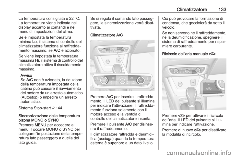 OPEL CROSSLAND X 2019  Manuale di uso e manutenzione (in Italian) Climatizzatore133La temperatura consigliata è 22 °C.
La temperatura viene indicata nei
display accanto ai comandi e nel menu di impostazioni del clima.
Se è impostata la temperatura
minima  Lo, il 