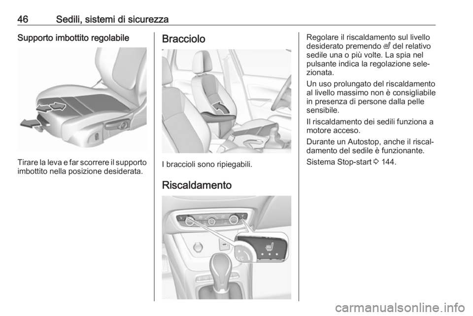 OPEL CROSSLAND X 2019  Manuale di uso e manutenzione (in Italian) 46Sedili, sistemi di sicurezzaSupporto imbottito regolabile
Tirare la leva e far scorrere il supportoimbottito nella posizione desiderata.
Bracciolo
I braccioli sono ripiegabili.
Riscaldamento
Regolar
