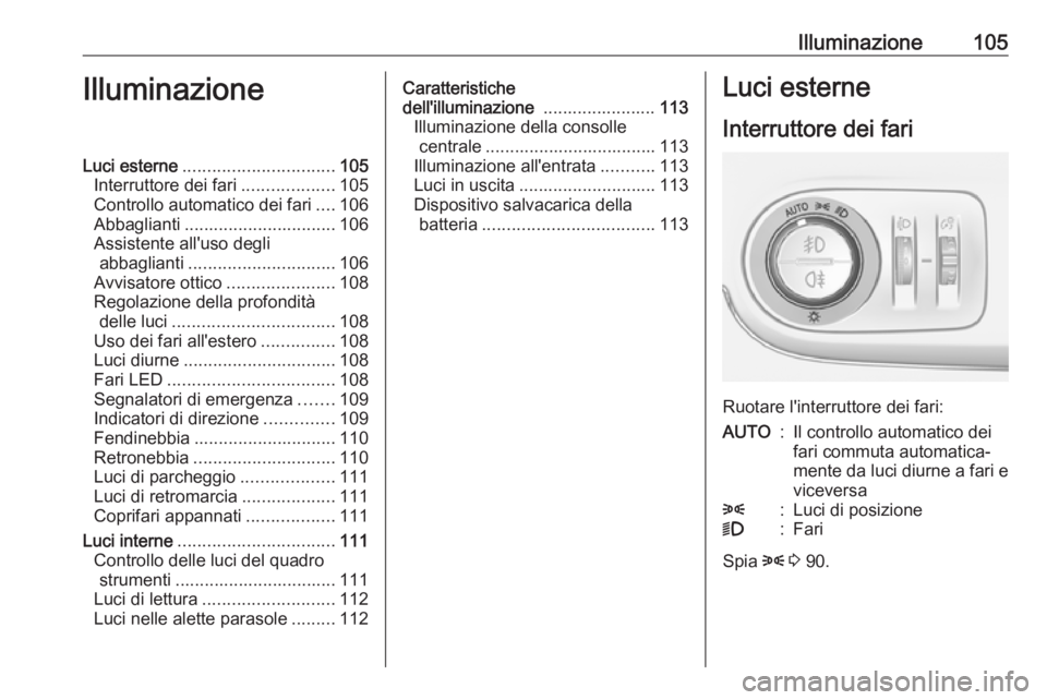 OPEL CROSSLAND X 2019.75 Manuale di uso e manutenzione (in Italian) Illuminazione105IlluminazioneLuci esterne............................... 105
Interruttore dei fari ...................105
Controllo automatico dei fari ....106
Abbaglianti ............................ OPEL CROSSLAND X 2019.75 Manuale di uso e manutenzione (in Italian) Illuminazione105IlluminazioneLuci esterne............................... 105
Interruttore dei fari ...................105
Controllo automatico dei fari ....106
Abbaglianti ............................