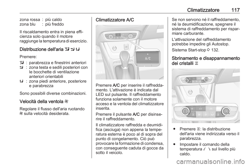 OPEL CROSSLAND X 2019.75 Manuale di uso e manutenzione (in Italian) Climatizzatore117zona rossa:più caldozona blu:più freddo
Il riscaldamento entra in piena effi‐
cienza solo quando il motore
raggiunge la temperatura di esercizio.
Distribuzione dell'aria l M OPEL CROSSLAND X 2019.75 Manuale di uso e manutenzione (in Italian) Climatizzatore117zona rossa:più caldozona blu:più freddo
Il riscaldamento entra in piena effi‐
cienza solo quando il motore
raggiunge la temperatura di esercizio.
Distribuzione dell'aria l M